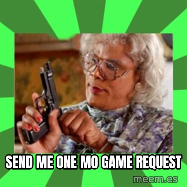 Madea meme: Send me one mo game request