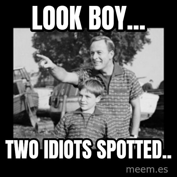 look son a faggot meme: LOOk boy... / two idiots spotted..