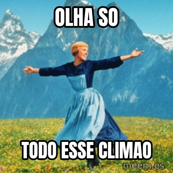 Sound Of Music Lady meme: OLHA SO / TODO ESSE CLIMAO