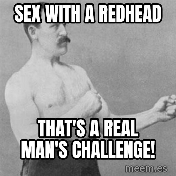 overly manlyman meme: sex with a redhead / that's a real man's challenge!