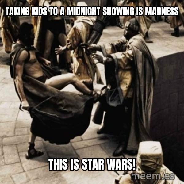 sparta kick meme: Taking kids to a midnight showing is madness / THIS is star wars!