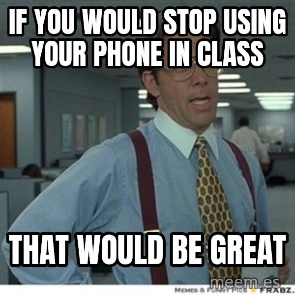 That would be great meme: If you would stop using your phone in class / that would be great