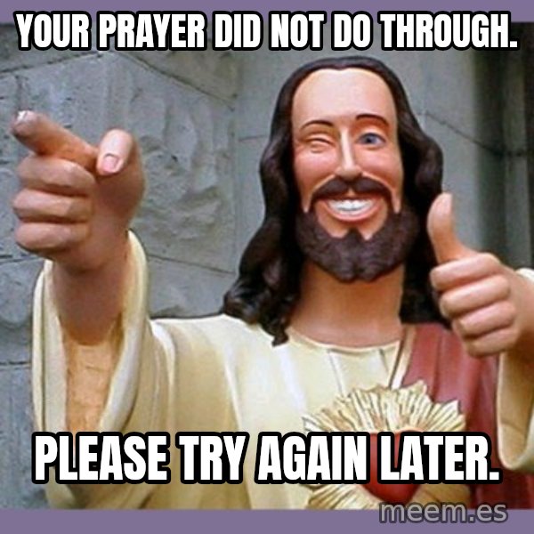 buddy jesus meme: Your prayer did not do through. / Please try again later.