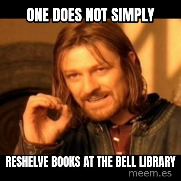 Does not simply walk into mordor Boromir  meme: One does not simply / reshelve books at the bell library