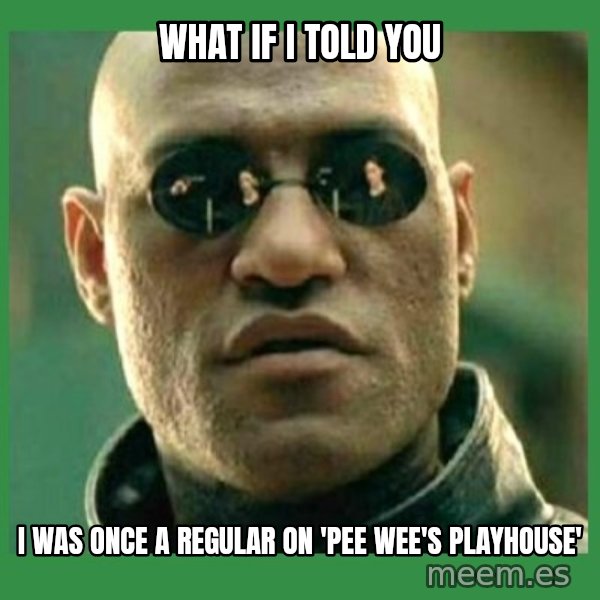 Matrix Morpheus meme: what if i told you / i was once a regular on 'pee wee's playhouse'