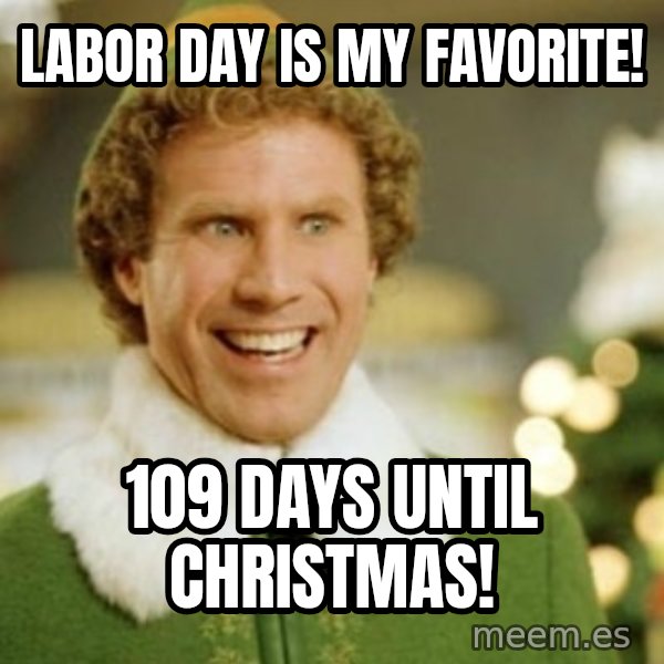 Buddy the Elf meme: Labor Day is my Favorite! / 109  Days until Christmas!