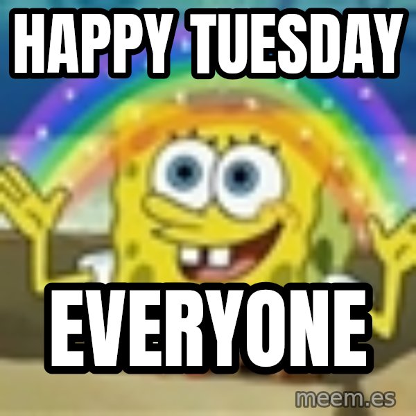 Spongebob meme: Happy Tuesday / Everyone