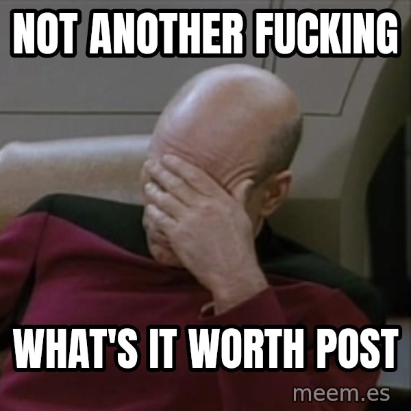 Picardfacepalm meme: not ANOTHER Fucking / What's it worth post