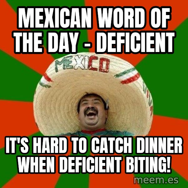 Successful Mexican meme: Mexican word of the day - DEficient / It's hard to catch dinner when deficient biting!