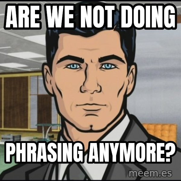 Archer meme: Are we not doing / phrasing anymore?