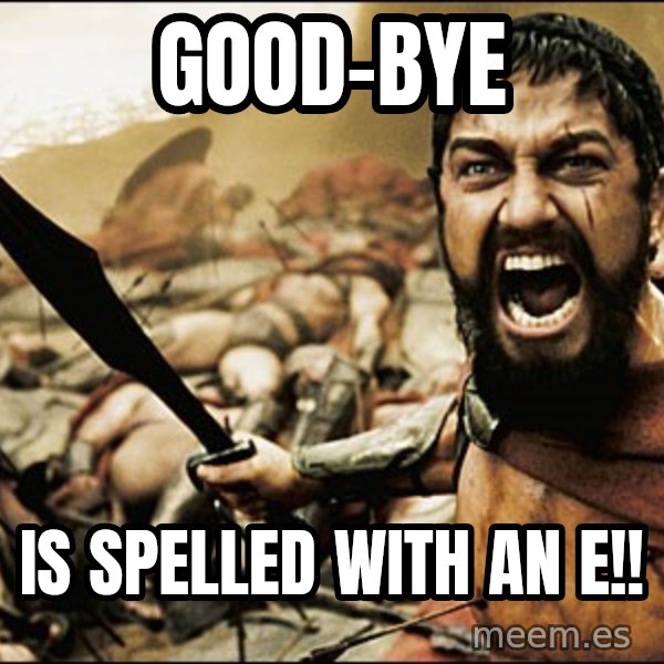 This Is Sparta Meme meme: good-bye / is spelled with an e!!