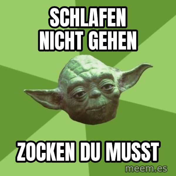 Advice Yoda Gives meme: schlafen nicht gehen / zocken du musst