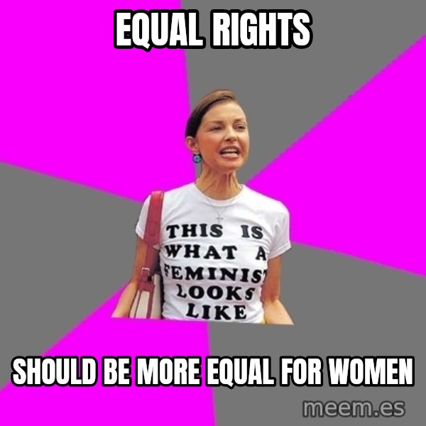 Feminist Cunt meme: Equal Rights / Should be more equal for women