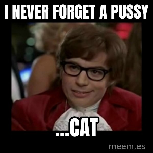 Dangerously Austin Powers meme: I Never Forget A Pussy / ...Cat