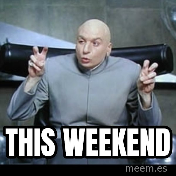 Dr. Evil Air Quotes meme: This weekend