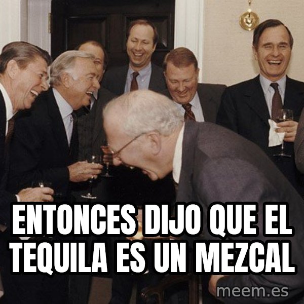 So Then I Said... meme: entonces dijo que el tequila es un mezcal