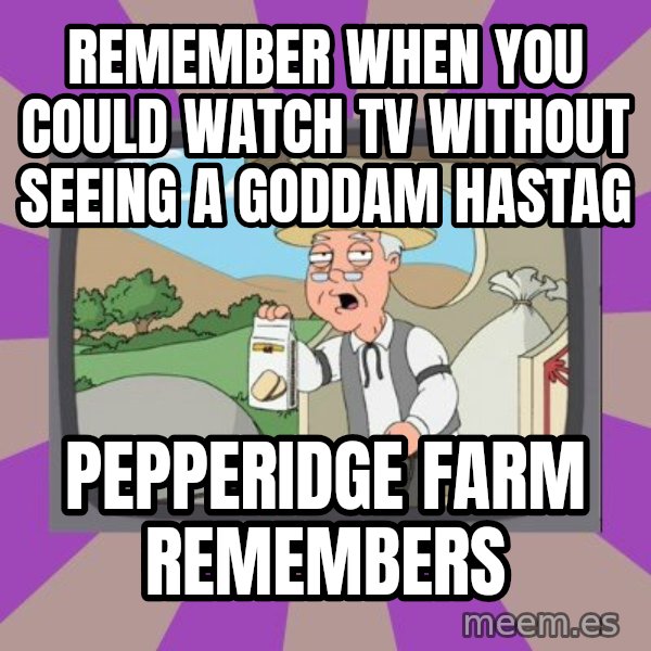Pepperidge Farm Remembers Meme meme: Remember when you could watch tv without seeing a goddam hastag / Pepperidge farm remembers
