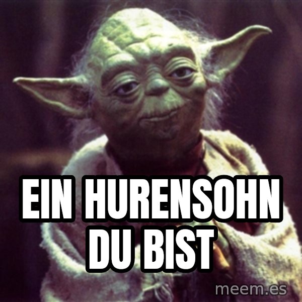 Advice Yoda Gives meme: Ein hurensohn du bist