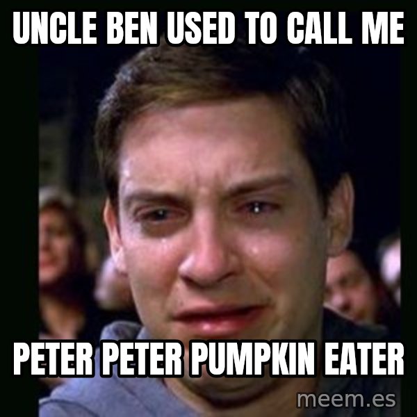 crying peter parker meme: UNCLE BEN USED TO CALL ME / PETER PETER PUMPKIN EATER