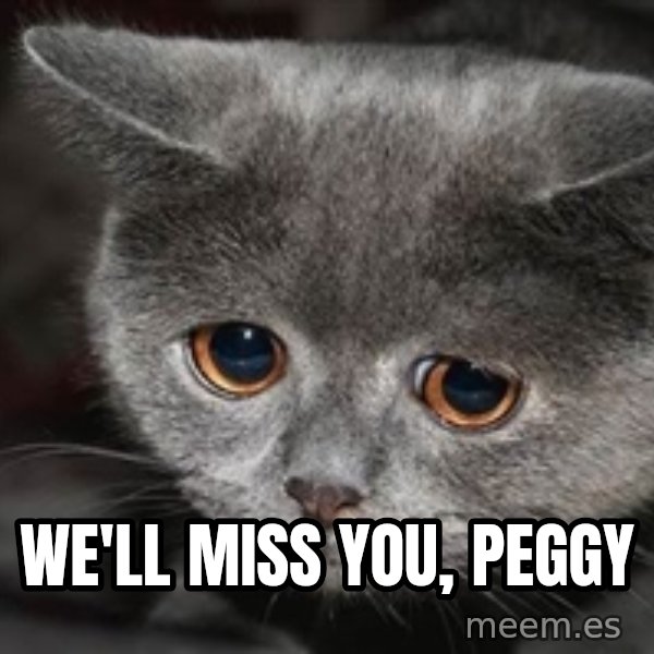 Sadcat meme: WE'LL MISS YOU, PEGGY