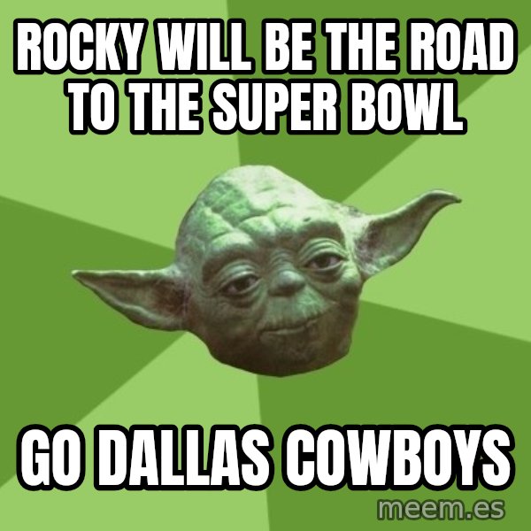 Advice Yoda Gives meme: Rocky will be the Road to the Super Bowl / GO DALLAS COWBOYS