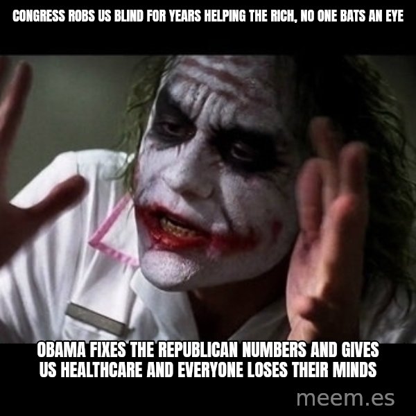 joker mind loss meme: Congress Robs us Blind for years helping the rich, no one bats an eye / Obama fixes the republican numbers and gives us healthcare and everyone loses their minds