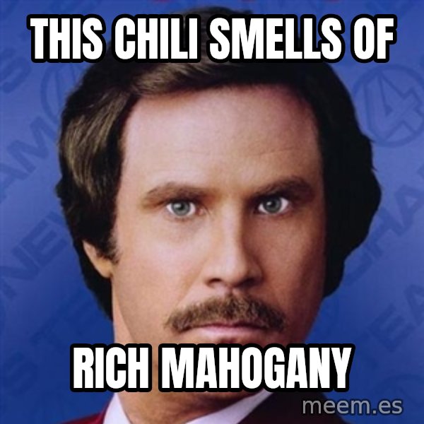 Ron Burgundy meme: This Chili Smells of / Rich Mahogany