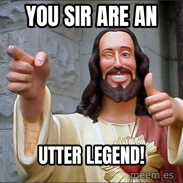 jesus says meme: YOU SIR Are An / utter Legend!