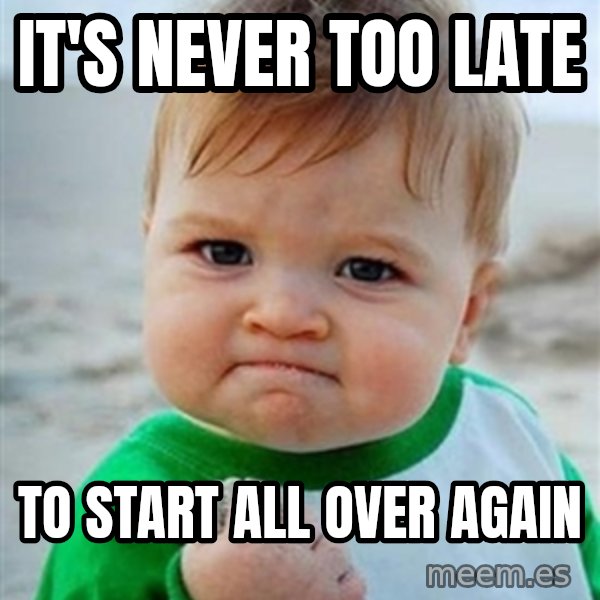 Victory Baby meme: It's never too late / to start all over again