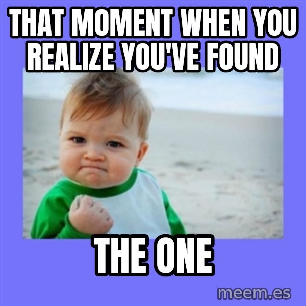 Success Kid meme: That moment when you           realize you've found / The One