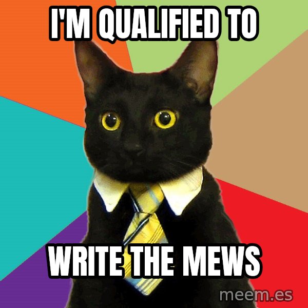 Business Cat meme: i'm qualified to / Write the mews