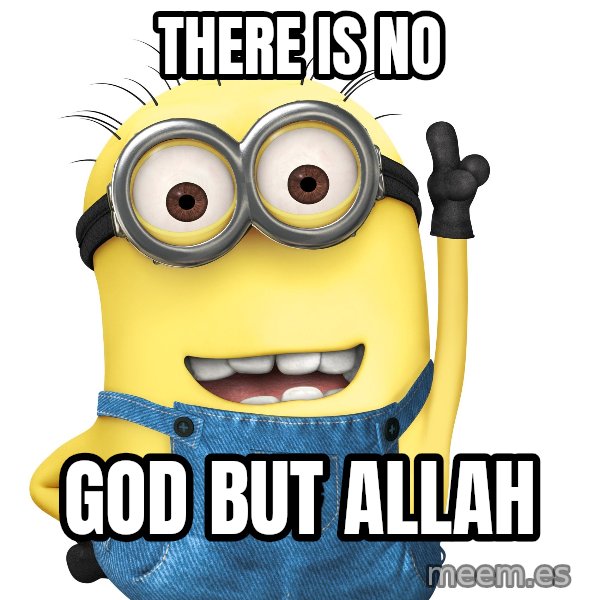 Despicable Me Minion meme: THERE IS NO / GOD BUT ALLAH