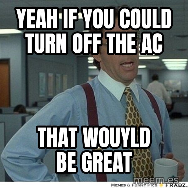 Yeah If You Could Just meme: yeah if you could turn off the AC / That wouyld be great