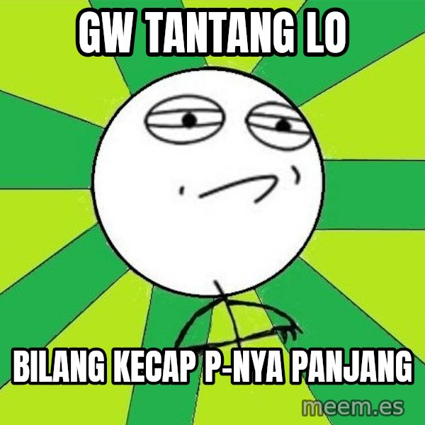 Challenge Accepted 2 meme: gw tantang lo / bilang kecap p-nya panjang