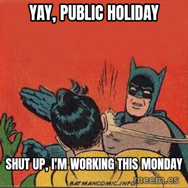 batman slap robin meme: Yay, public holiday / Shut up, I'm working this Monday