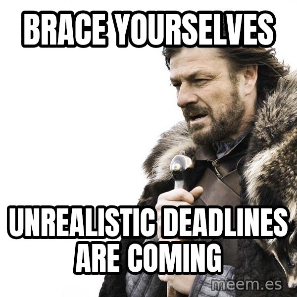 Winter is Coming meme: brace yourselves / unrealistic deadlines are coming