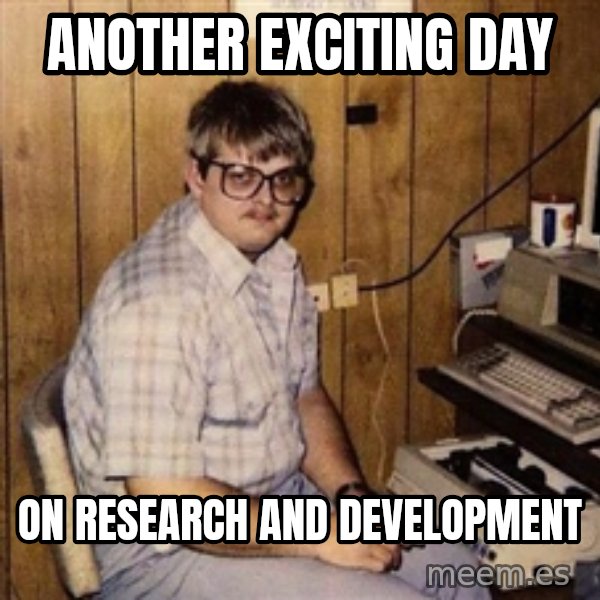 Nerd meme: ANOTHER EXCITING DAY / ON RESEARCH AND DEVELOPMENT