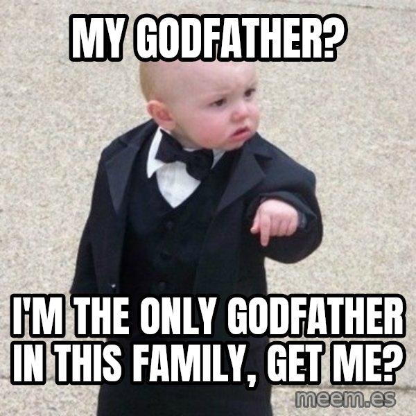 Mafia Baby meme: my godfather? / i'm the only godfather in this family, get me?