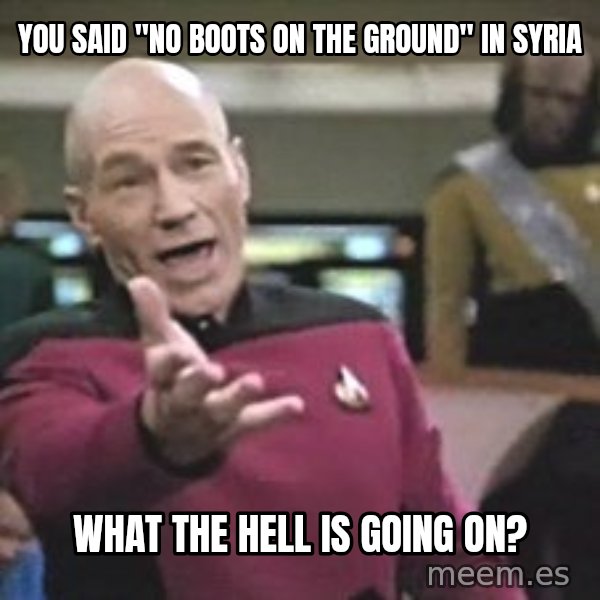 Captain Picard meme: you said "no boots on the ground" in syria / what the hell is going on?