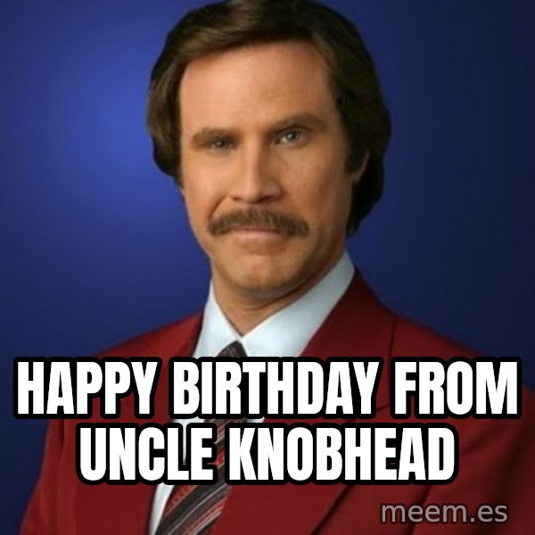 Anchorman Birthday meme: happy birthday from uncle knobhead