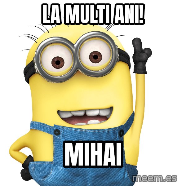 Despicable Me Minion meme: La multi ani! / Mihai