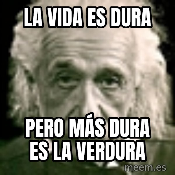 Albert Einstein meme: LA VIDA ES DURA / PERO MÁS DURA ES LA VERDURA