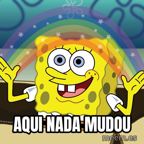spongebob rainbow meme: aqui nada mudou