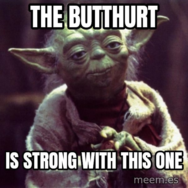 Advice Yoda Gives meme: The butthurt / Is strong with this one