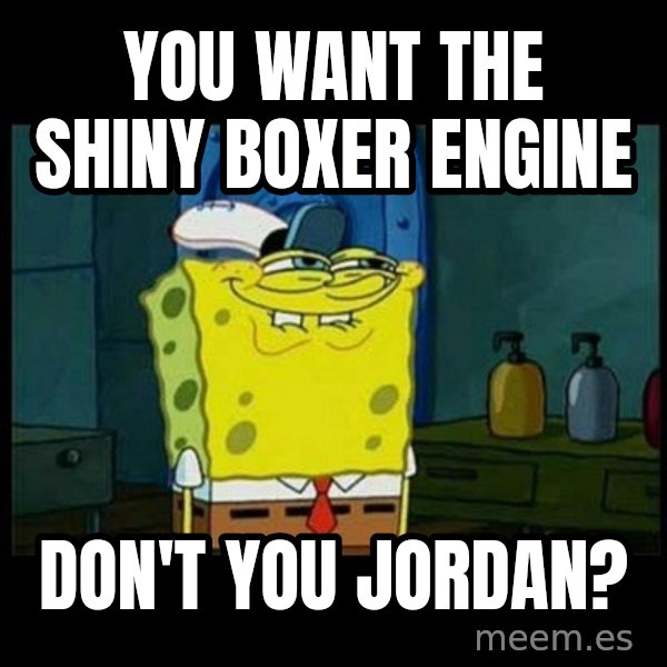 Don't you, Squidward? meme: You want the shiny boxer engine / don't you jordan?
