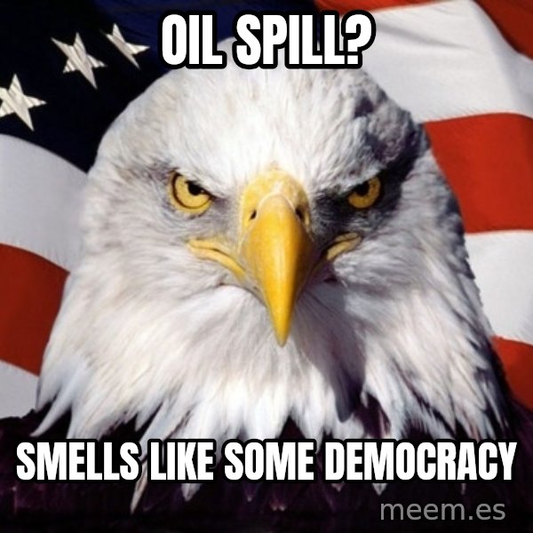 American Pride Eagle meme: OIL SPILL? / SMELLS LIKE SOME DEMOCRACY
