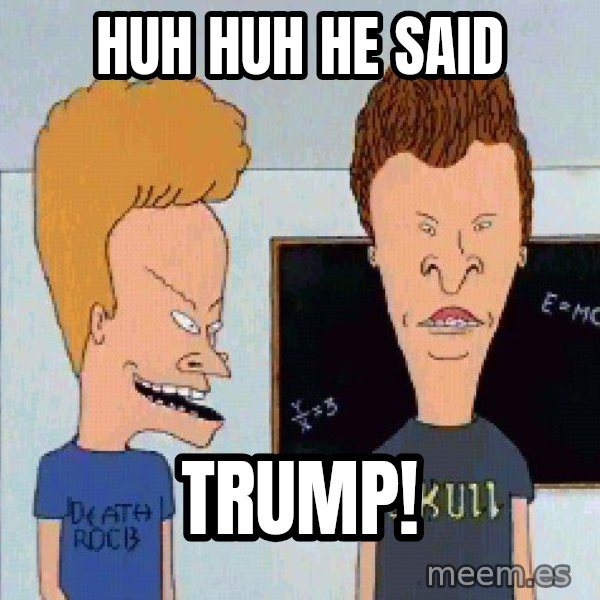 Beavis and butthead meme: Huh huh he said / Trump!