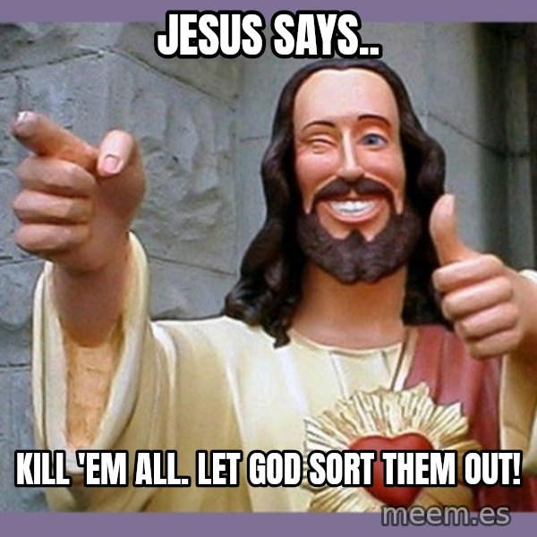 buddy jesus meme: Jesus says.. / Kill 'em all. let god sort them out!