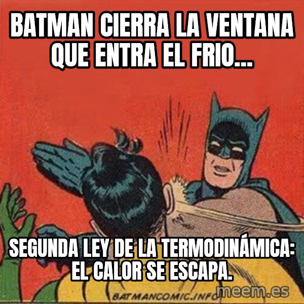 batman slap robin meme: Batman cierra la ventana que entra el frio... / Segunda ley de la termodinámica: El calor se escapa.