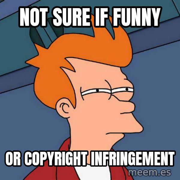 Futurama Fry meme: Not sure if funny / or Copyright infringement